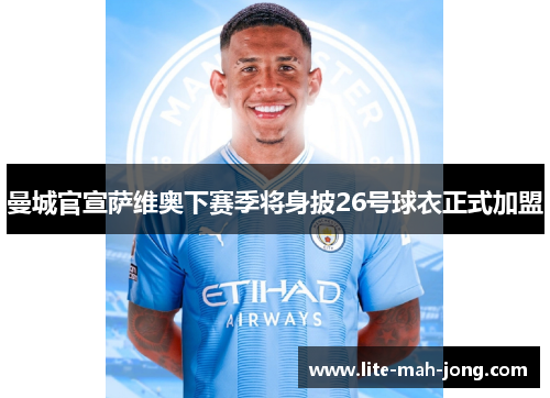曼城官宣萨维奥下赛季将身披26号球衣正式加盟